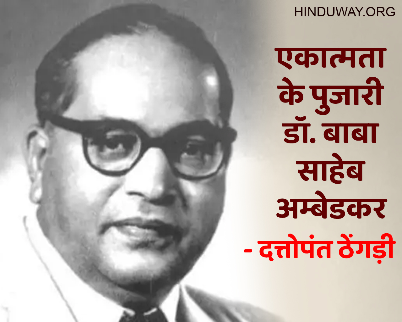एकात्मता के पुजारी डॉ. बाबा साहेब अम्बेडकर – दत्तोपंत ठेंगड़ी